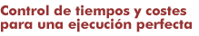 Control de tiempos y costes para una ejecución perfecta